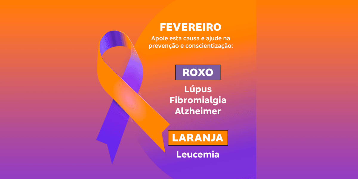 Fevereiro Roxo e Laranja: Lúpus, Alzheimer, Fibromialgia e Leucemia