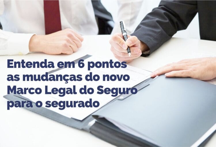 Entenda em 6 pontos as mudanças do novo Marco Legal do Seguro para o segurado